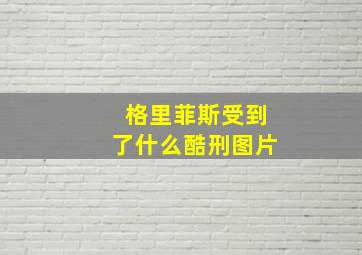 格里菲斯受到了什么酷刑图片