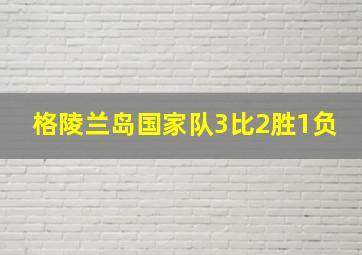 格陵兰岛国家队3比2胜1负