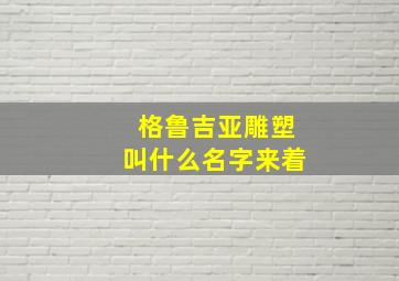 格鲁吉亚雕塑叫什么名字来着