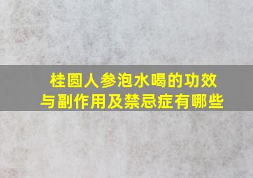 桂圆人参泡水喝的功效与副作用及禁忌症有哪些