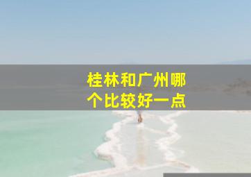 桂林和广州哪个比较好一点