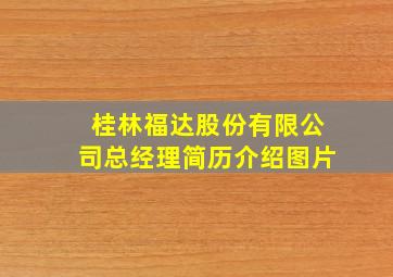 桂林福达股份有限公司总经理简历介绍图片