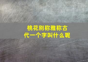 桃花别称雅称古代一个字叫什么呢