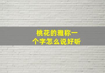 桃花的雅称一个字怎么说好听