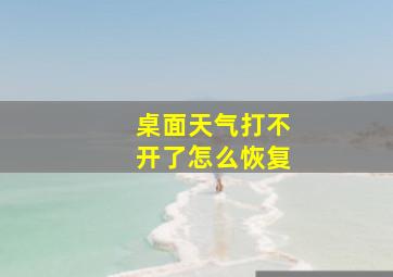 桌面天气打不开了怎么恢复