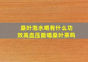 桑叶泡水喝有什么功效高血压能唱桑叶茶吗