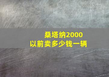 桑塔纳2000以前卖多少钱一辆