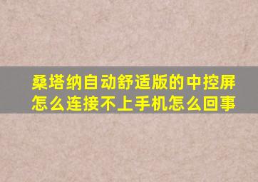 桑塔纳自动舒适版的中控屏怎么连接不上手机怎么回事