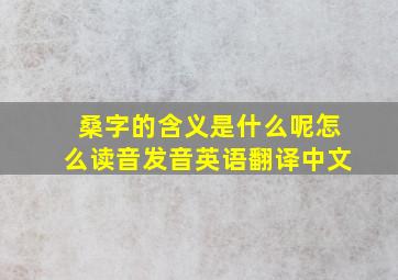 桑字的含义是什么呢怎么读音发音英语翻译中文