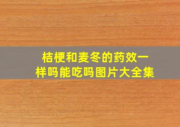 桔梗和麦冬的药效一样吗能吃吗图片大全集