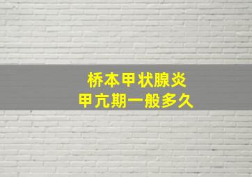 桥本甲状腺炎甲亢期一般多久