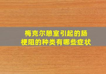 梅克尔憩室引起的肠梗阻的种类有哪些症状