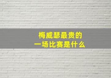 梅威瑟最贵的一场比赛是什么