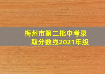 梅州市第二批中考录取分数线2021年级