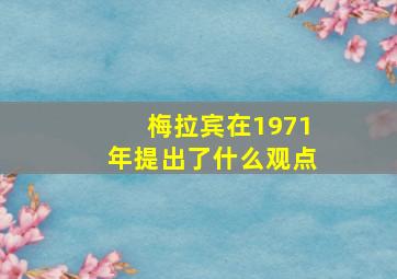 梅拉宾在1971年提出了什么观点