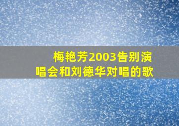 梅艳芳2003告别演唱会和刘德华对唱的歌