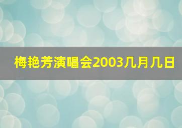 梅艳芳演唱会2003几月几日