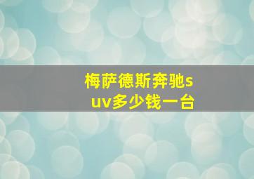 梅萨德斯奔驰suv多少钱一台