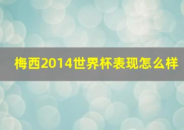 梅西2014世界杯表现怎么样