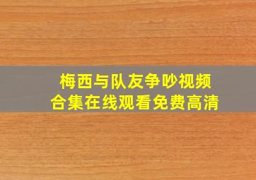 梅西与队友争吵视频合集在线观看免费高清