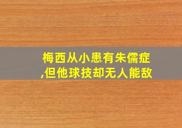 梅西从小患有朱儒症,但他球技却无人能敌