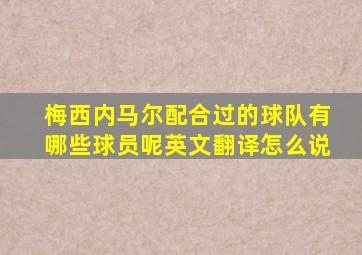 梅西内马尔配合过的球队有哪些球员呢英文翻译怎么说