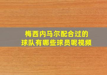 梅西内马尔配合过的球队有哪些球员呢视频