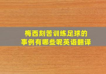 梅西刻苦训练足球的事例有哪些呢英语翻译