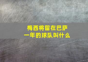 梅西将留在巴萨一年的球队叫什么