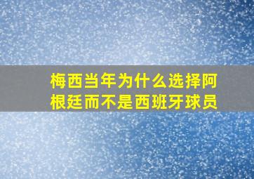 梅西当年为什么选择阿根廷而不是西班牙球员