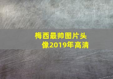 梅西最帅图片头像2019年高清