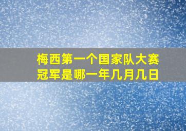 梅西第一个国家队大赛冠军是哪一年几月几日