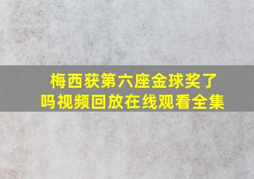 梅西获第六座金球奖了吗视频回放在线观看全集