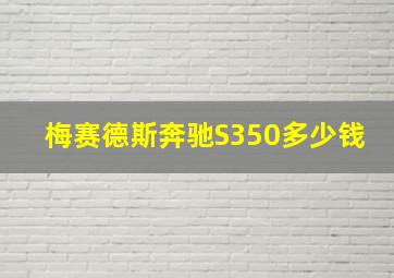 梅赛德斯奔驰S350多少钱