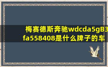 梅赛德斯奔驰wdcda5gB3fa558408是什么牌子的车