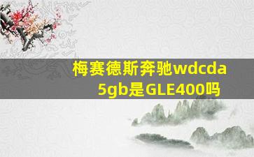 梅赛德斯奔驰wdcda5gb是GLE400吗