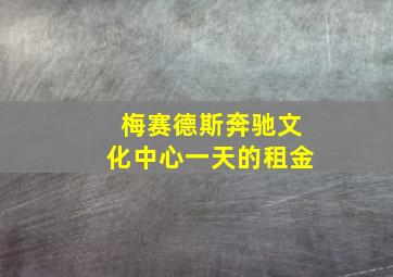 梅赛德斯奔驰文化中心一天的租金