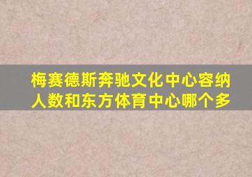 梅赛德斯奔驰文化中心容纳人数和东方体育中心哪个多