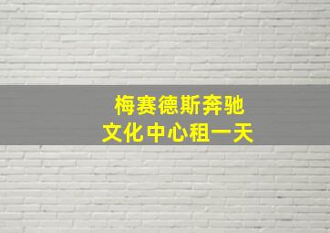 梅赛德斯奔驰文化中心租一天