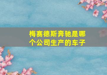 梅赛德斯奔驰是哪个公司生产的车子