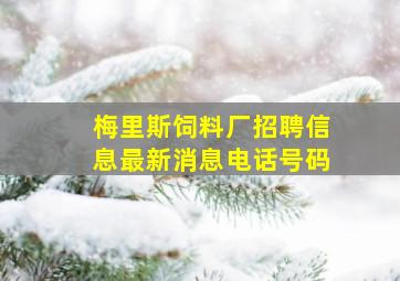 梅里斯饲料厂招聘信息最新消息电话号码