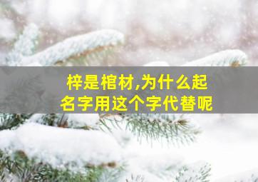 梓是棺材,为什么起名字用这个字代替呢