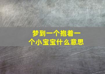 梦到一个抱着一个小宝宝什么意思