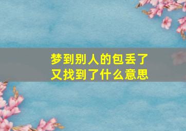 梦到别人的包丢了又找到了什么意思