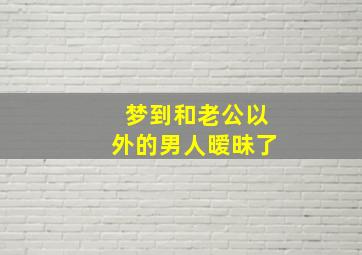 梦到和老公以外的男人暧昧了