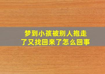 梦到小孩被别人抱走了又找回来了怎么回事