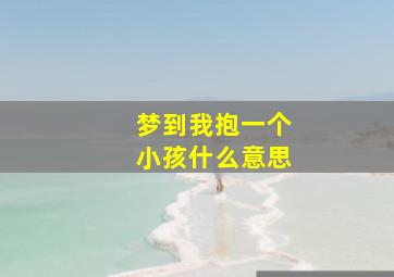 梦到我抱一个小孩什么意思