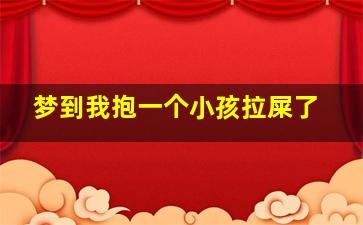 梦到我抱一个小孩拉屎了