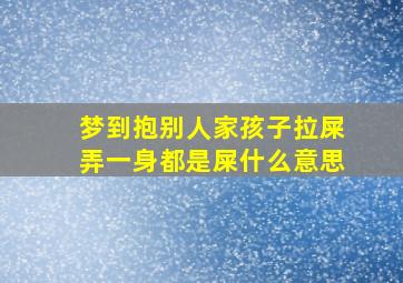 梦到抱别人家孩子拉屎弄一身都是屎什么意思