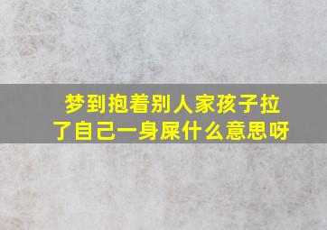 梦到抱着别人家孩子拉了自己一身屎什么意思呀